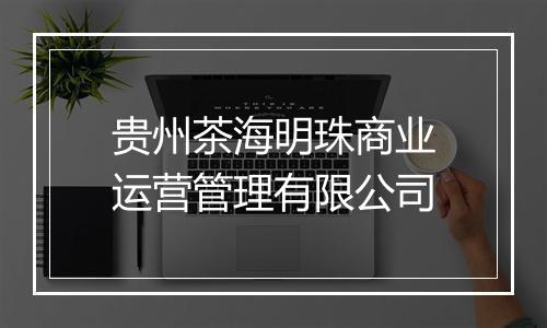 贵州茶海明珠商业运营管理有限公司