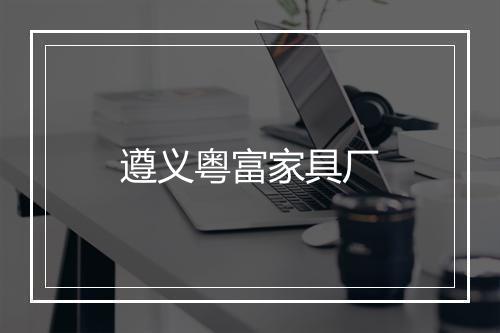 遵义粤富家具厂