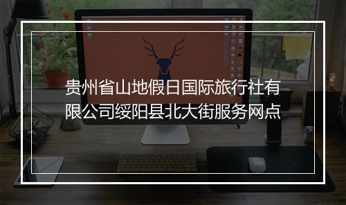 贵州省山地假日国际旅行社有限公司绥阳县北大街服务网点