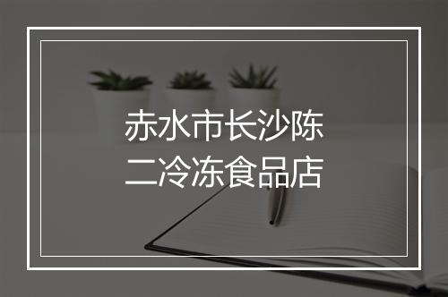 赤水市长沙陈二冷冻食品店