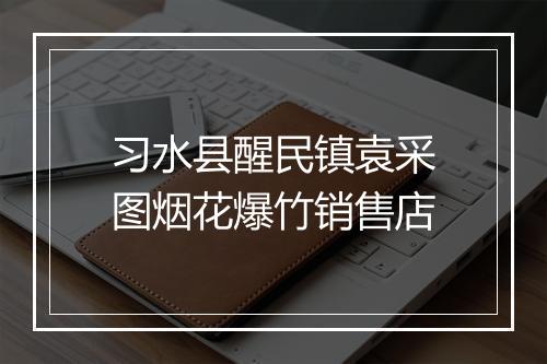 习水县醒民镇袁采图烟花爆竹销售店
