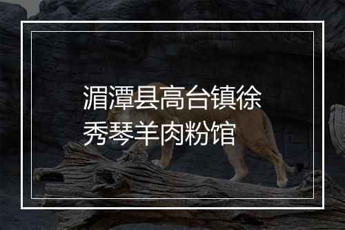 湄潭县高台镇徐秀琴羊肉粉馆