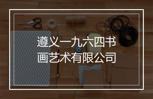 遵义一九六四书画艺术有限公司