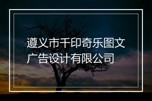 遵义市千印奇乐图文广告设计有限公司