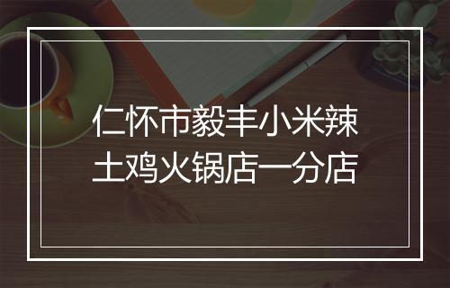 仁怀市毅丰小米辣土鸡火锅店一分店