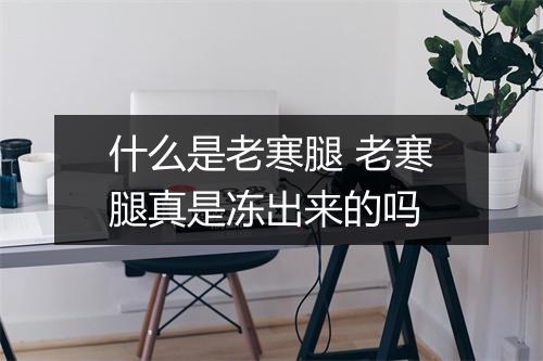 什么是老寒腿 老寒腿真是冻出来的吗