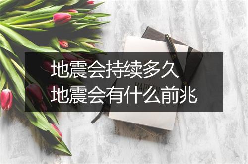 地震会持续多久 地震会有什么前兆