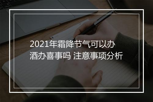 2021年霜降节气可以办酒办喜事吗 注意事项分析