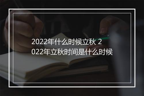 2022年什么时候立秋 2022年立秋时间是什么时候