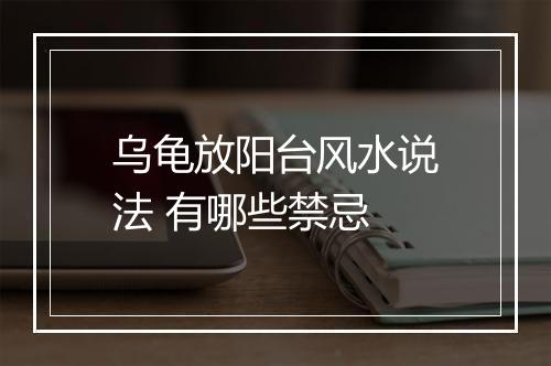 乌龟放阳台风水说法 有哪些禁忌