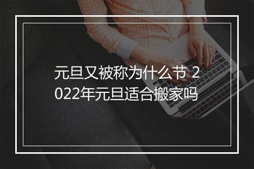 元旦又被称为什么节 2022年元旦适合搬家吗