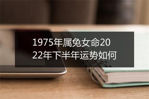 1975年属兔女命2022年下半年运势如何