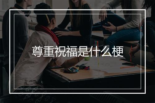 尊重祝福是什么梗