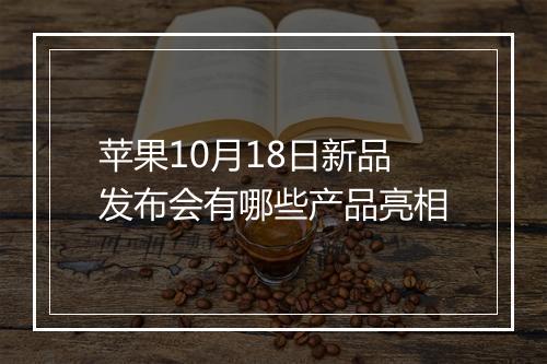 苹果10月18日新品发布会有哪些产品亮相