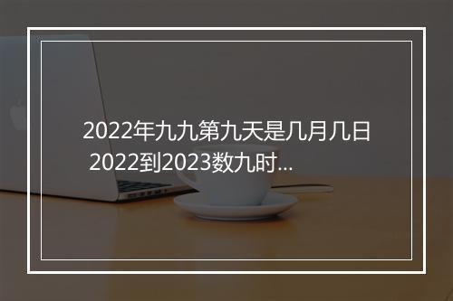 2022年九九第九天是几月几日 2022到2023数九时间表