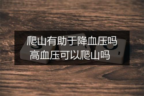爬山有助于降血压吗 高血压可以爬山吗