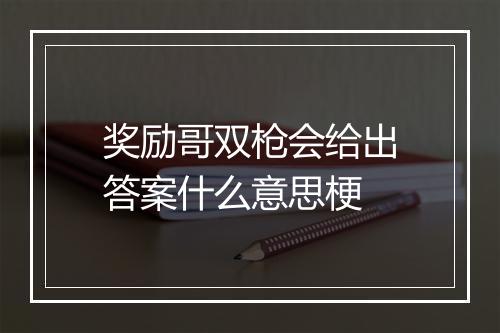 奖励哥双枪会给出答案什么意思梗
