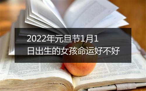 2022年元旦节1月1日出生的女孩命运好不好