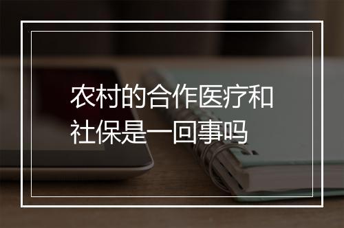 农村的合作医疗和社保是一回事吗