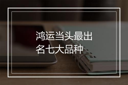 鸿运当头最出名七大品种
