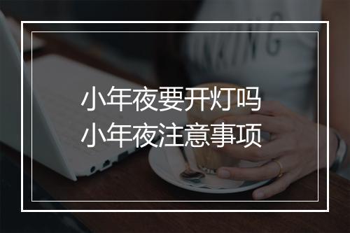 小年夜要开灯吗 小年夜注意事项