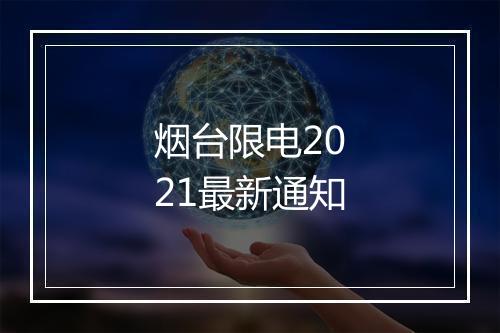 烟台限电2021最新通知
