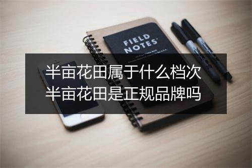 半亩花田属于什么档次 半亩花田是正规品牌吗