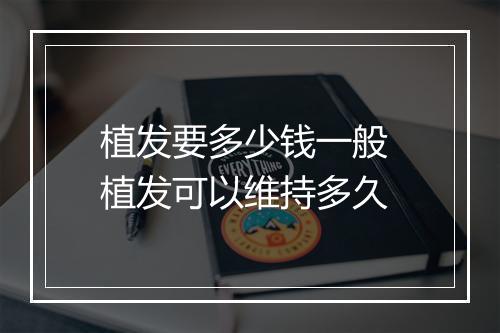 植发要多少钱一般 植发可以维持多久