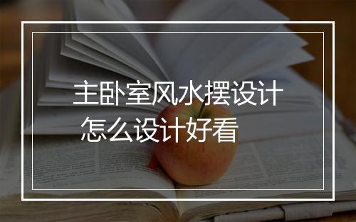 主卧室风水摆设计 怎么设计好看