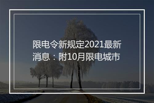 限电令新规定2021最新消息：附10月限电城市