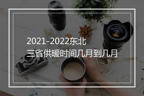 2021-2022东北三省供暖时间几月到几月