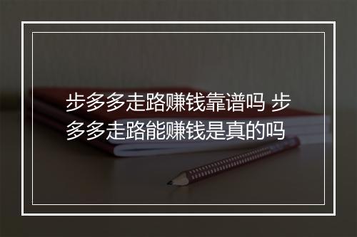 步多多走路赚钱靠谱吗 步多多走路能赚钱是真的吗