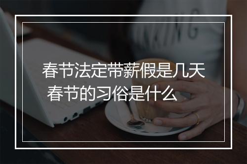 春节法定带薪假是几天 春节的习俗是什么