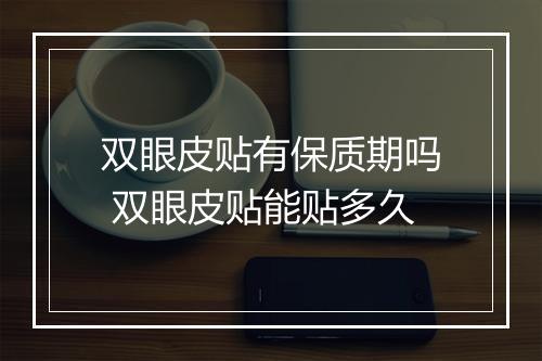 双眼皮贴有保质期吗 双眼皮贴能贴多久