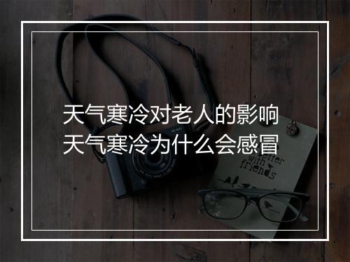 天气寒冷对老人的影响 天气寒冷为什么会感冒