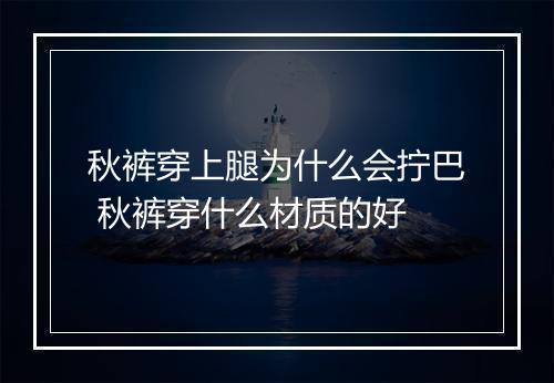秋裤穿上腿为什么会拧巴 秋裤穿什么材质的好