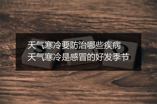 天气寒冷要防治哪些疾病 天气寒冷是感冒的好发季节