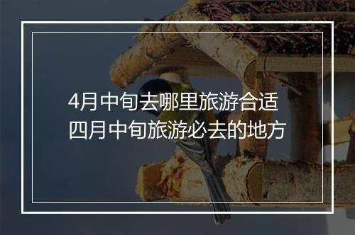 4月中旬去哪里旅游合适 四月中旬旅游必去的地方