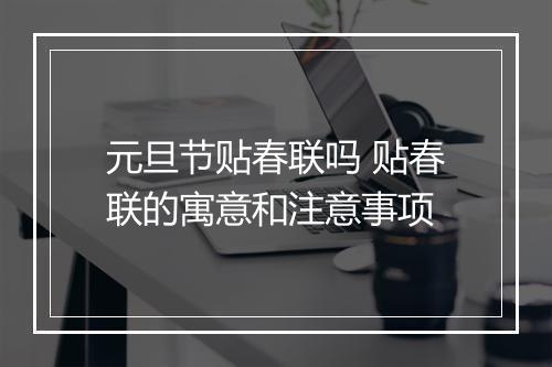 元旦节贴春联吗 贴春联的寓意和注意事项