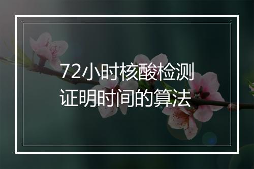 72小时核酸检测证明时间的算法