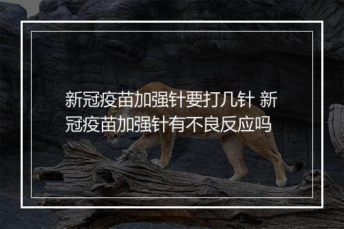 新冠疫苗加强针要打几针 新冠疫苗加强针有不良反应吗