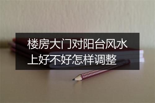 楼房大门对阳台风水上好不好怎样调整