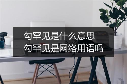勾罕见是什么意思 勾罕见是网络用语吗