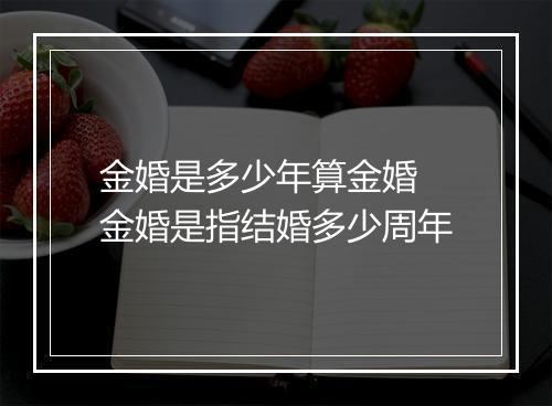 金婚是多少年算金婚 金婚是指结婚多少周年