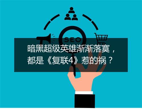 暗黑超级英雄渐渐落寞，都是《复联4》惹的祸？