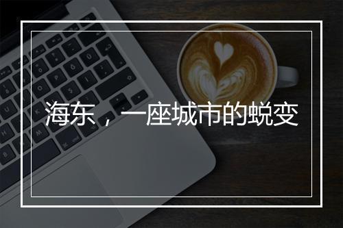 海东，一座城市的蜕变