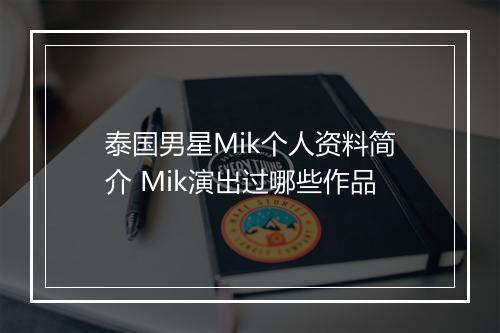 泰国男星Mik个人资料简介 Mik演出过哪些作品