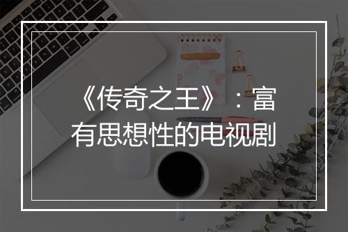 《传奇之王》：富有思想性的电视剧