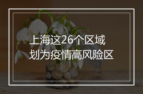 上海这26个区域划为疫情高风险区