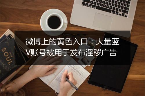 微博上的黄色入口：大量蓝V账号被用于发布淫秽广告